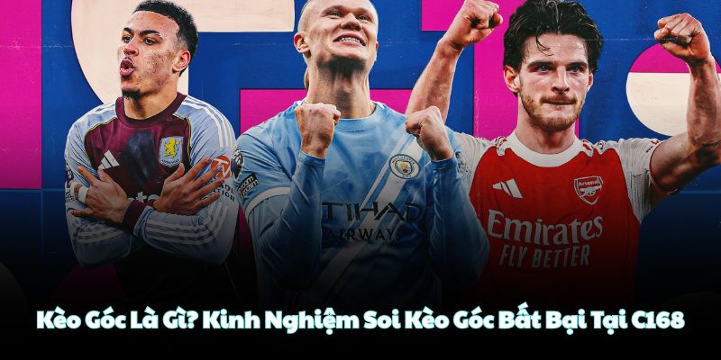 Kèo Góc Là Gì? Kinh Nghiệm Soi Kèo Góc Bất Bại Tại C168